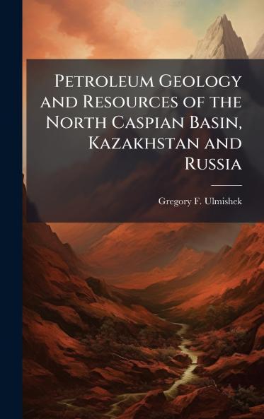 Petroleum Geology and Resources of the North Caspian Basin Kazakhstan and Russia