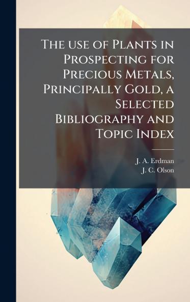 The use of Plants in Prospecting for Precious Metals Principally Gold a Selected Bibliography and Topic Index