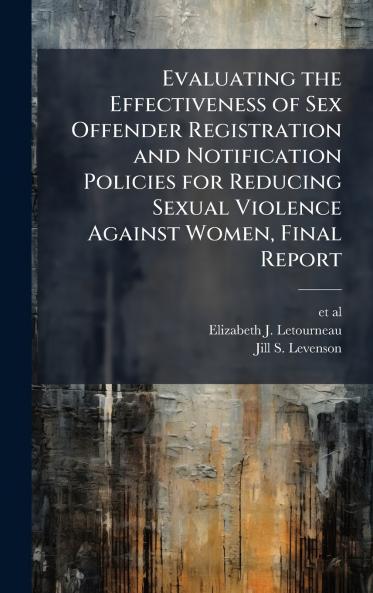 Evaluating the Effectiveness of Sex Offender Registration and Notification Policies for Reducing Sexual Violence Against Women Final Report