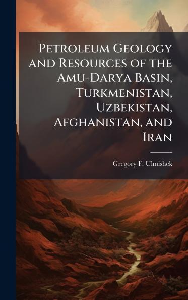 Petroleum Geology and Resources of the Amu-Darya Basin Turkmenistan Uzbekistan Afghanistan and Iran