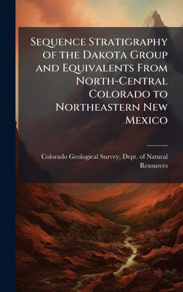 Sequence Stratigraphy of the Dakota Group and Equivalents From North-Central Colorado to Northeastern New Mexico