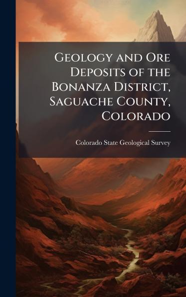Geology and Ore Deposits of the Bonanza District Saguache County Colorado