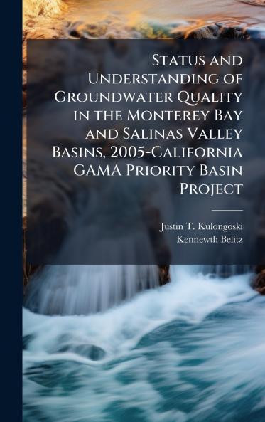 Status and Understanding of Groundwater Quality in the Monterey Bay and Salinas Valley Basins 2005-California GAMA Priority Basin Project