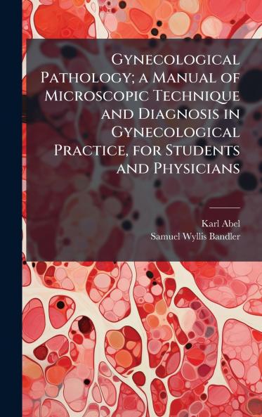 Gynecological Pathology; a Manual of Microscopic Technique and Diagnosis in Gynecological Practice for Students and Physicians
