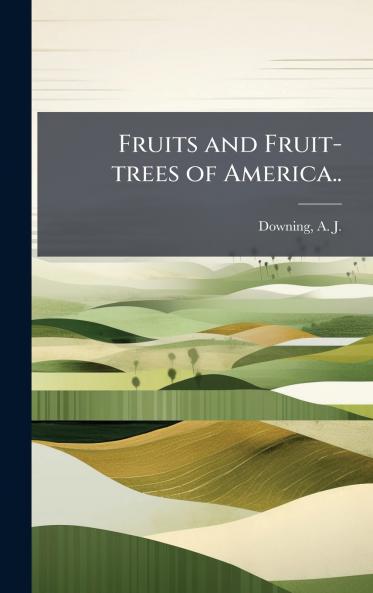 Fruits and Fruit-trees of America..