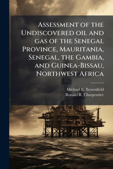 Assessment of the Undiscovered oil and gas of the Senegal Province Mauritania Senegal the Gambia and Guinea-Bissau Northwest Africa