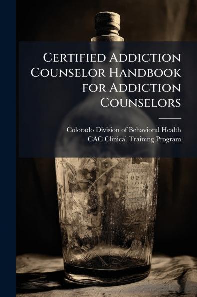 Certified Addiction Counselor Handbook for Addiction Counselors