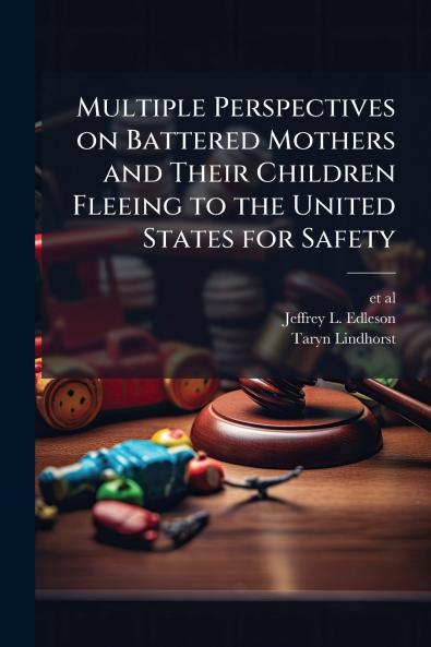 Multiple Perspectives on Battered Mothers and Their Children Fleeing to the United States for Safety