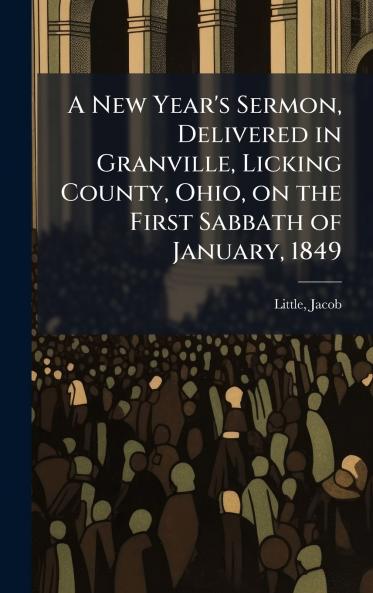 A New Year's Sermon Delivered in Granville Licking County Ohio on the First Sabbath of January 1849