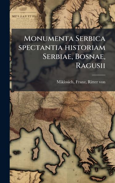 Monumenta Serbica spectantia historiam Serbiae Bosnae Ragusii