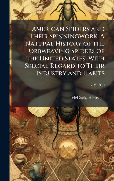 American Spiders and Their Spinningwork. A Natural History of the Orbweaving Spiders of the United States With Special Regard to Their Industry and Habits