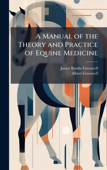 A Manual of the Theory and Practice of Equine Medicine