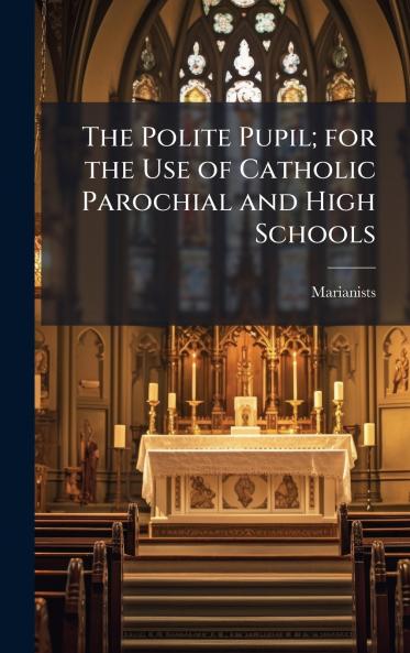 The Polite Pupil; for the Use of Catholic Parochial and High Schools
