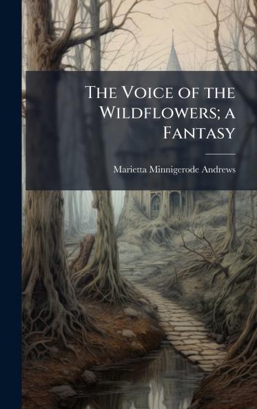 The Voice of the Wildflowers; a Fantasy