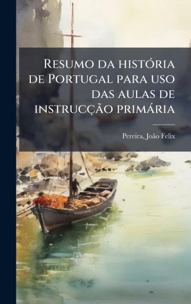 Resumo da histoÌria de Portugal para uso das aulas de instruccÌ§aÌo primaÌria