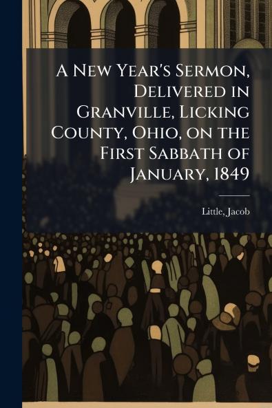 A New Year's Sermon Delivered in Granville Licking County Ohio on the First Sabbath of January 1849