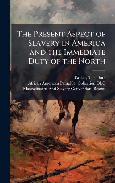 The Present Aspect of Slavery in America and the Immediate Duty of the North