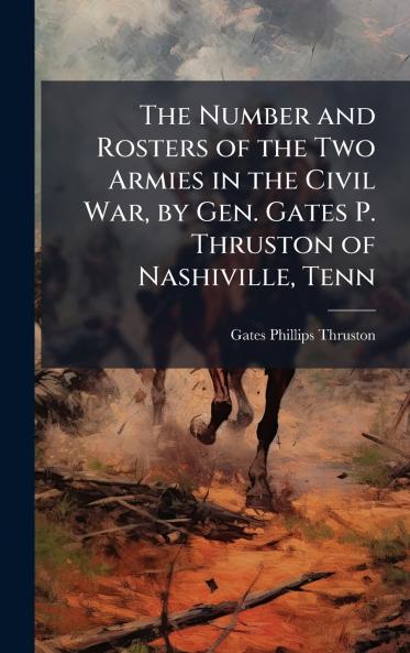 The Number and Rosters of the Two Armies in the Civil War by Gen. Gates P. Thruston of Nashiville Tenn