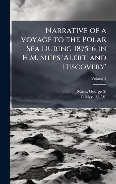 Narrative of a Voyage to the Polar Sea During 1875-6 in H.M. Ships 'Alert' and 'Discovery'