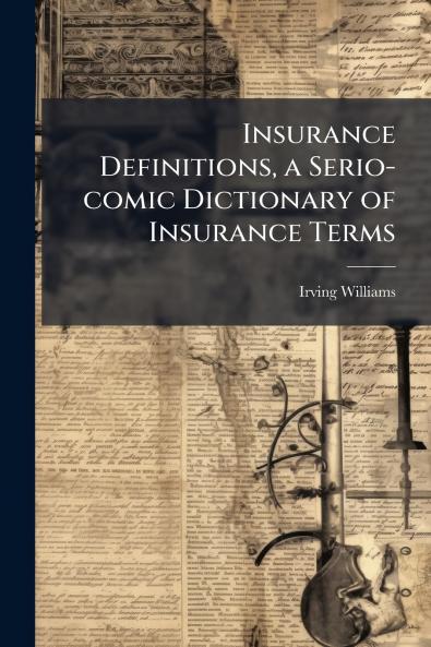 Insurance Definitions a Serio-comic Dictionary of Insurance Terms