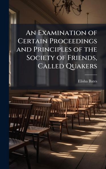 An Examination of Certain Proceedings and Principles of the Society of Friends Called Quakers