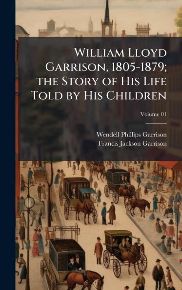 William Lloyd Garrison 1805-1879; the Story of His Life Told by His Children