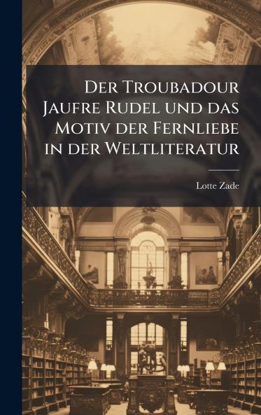 Der Troubadour Jaufre Rudel und das Motiv der Fernliebe in der Weltliteratur