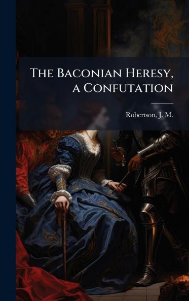 The Baconian Heresy a Confutation