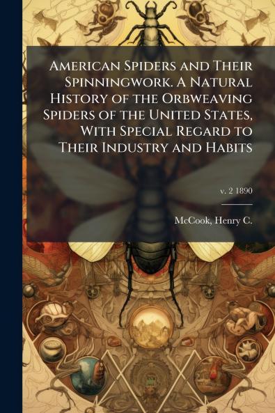 American Spiders and Their Spinningwork. A Natural History of the Orbweaving Spiders of the United States With Special Regard to Their Industry and Habits