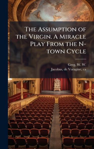 The Assumption of the Virgin. A Miracle Play From the N-town Cycle