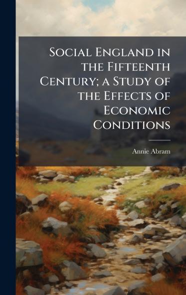 Social England in the Fifteenth Century; a Study of the Effects of Economic Conditions