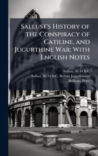 Sallust's History of the Conspiracy of Catiline and Jugurthine War; With English Notes