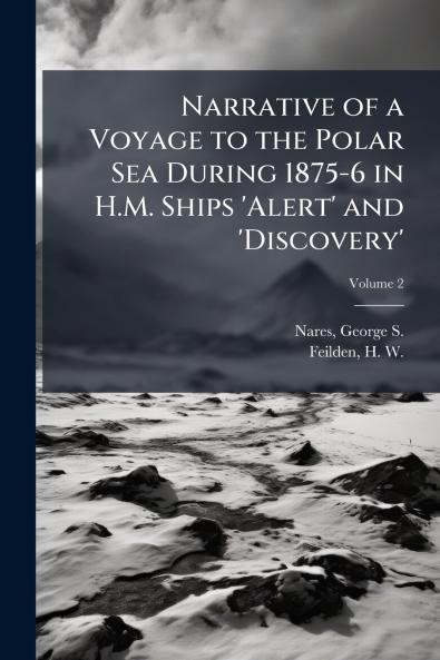 Narrative of a Voyage to the Polar Sea During 1875-6 in H.M. Ships 'Alert' and 'Discovery'