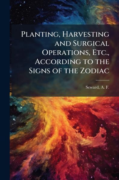 Planting Harvesting and Surgical Operations Etc. According to the Signs of the Zodiac