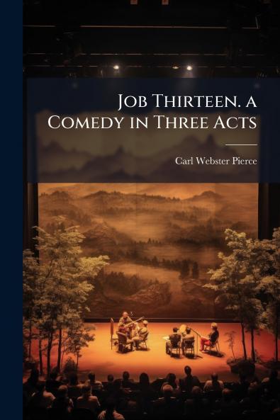 Job Thirteen. a Comedy in Three Acts