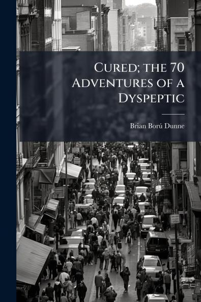 Cured; the 70 Adventures of a Dyspeptic