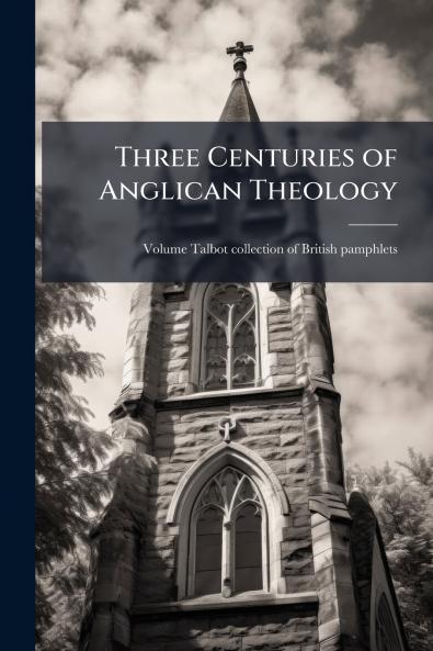 Three Centuries of Anglican Theology