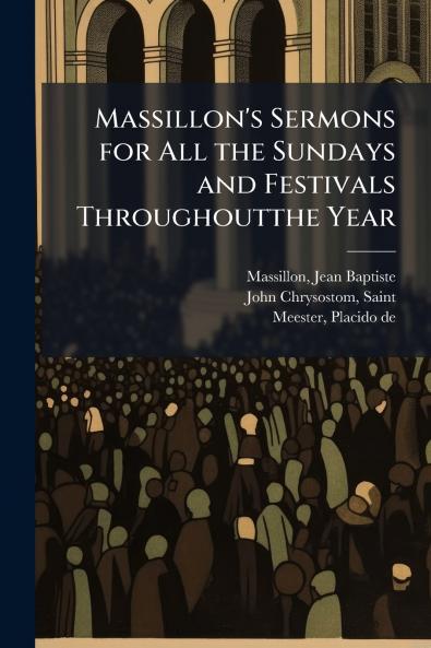 Massillon's Sermons for All the Sundays and Festivals Throughoutthe Year