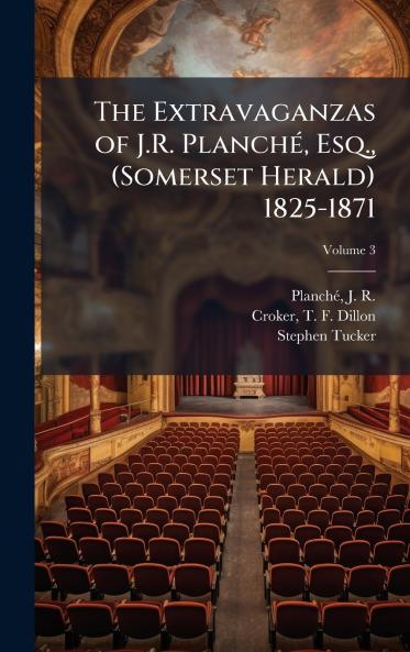 The Extravaganzas of J.R. PlanchÃ© Esq. (Somerset Herald) 1825-1871