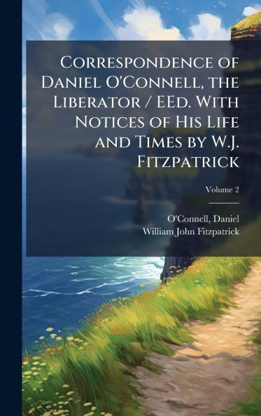Correspondence of Daniel O'Connell the Liberator / EEd. With Notices of His Life and Times by W.J. Fitzpatrick