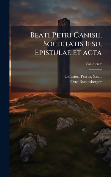 Beati Petri Canisii Societatis Iesu Epistulae et acta