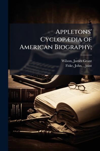 Appletons' CyclopÃ¦dia of American Biography;