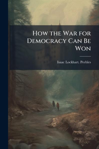 How the War for Democracy Can Be Won