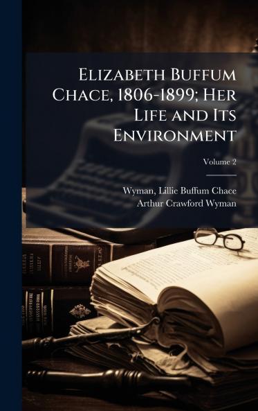 Elizabeth Buffum Chace 1806-1899; Her Life and Its Environment