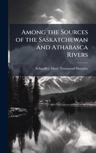 Among the Sources of the Saskatchewan and Athabasca Rivers