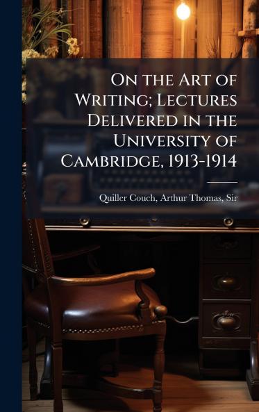 On the Art of Writing; Lectures Delivered in the University of Cambridge 1913-1914