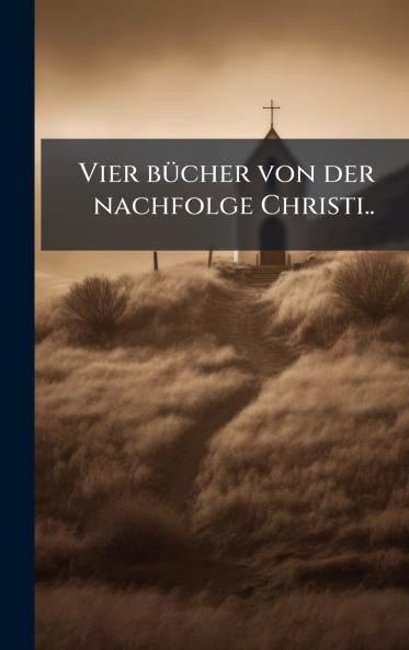Vier bÃ¼cher von der nachfolge Christi..