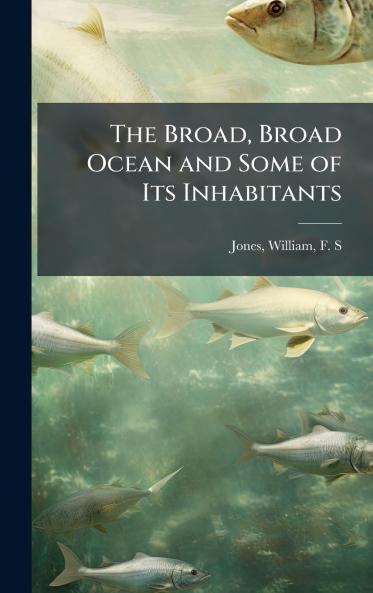 The Broad Broad Ocean and Some of Its Inhabitants