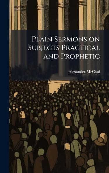 Plain Sermons on Subjects Practical and Prophetic