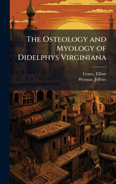 The Osteology and Myology of Didelphys Virginiana